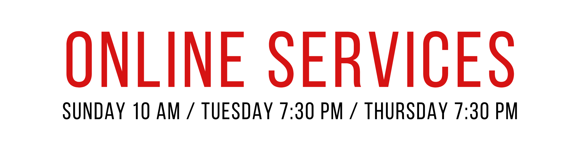 Online Services:
Sunday 10 am
Tuesday 7:30 pm
Thursday 7:30 pm